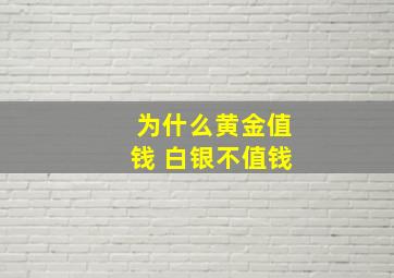 为什么黄金值钱 白银不值钱